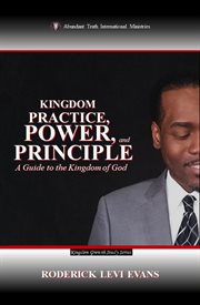 Kingdom Practice, Power, and Principle : A Guide To The Kingdom Of God cover image cdn