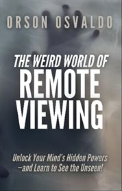The Weird World of Remote Viewing : Unlock Your Mind's Hidden Powers-and Learn To See The Unseen! cover image cdn