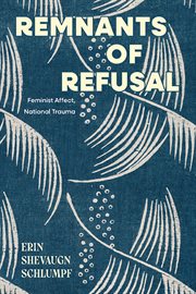 Remnants of Refusal : Feminist Affect, National Trauma cover image cdn
