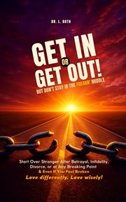 Get in or Get Out, but Don't Stay in the Freakn' Middle: Start Over Stronger After Betrayal, Divorce : Snatch Back Your Power! cover image cdn