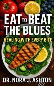 Eat to Beat the Blues : Healing With Every Bite cover image cdn