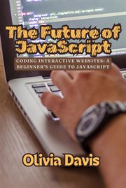 The Future of JavaScript: Coding Interactive Websites : A Beginner's Guide To Javascript cover image cdn