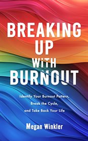 Breaking up With Burnout : Identify Your Burnout Pattern, Break The Cycle, And Take Back Your Life cover image cdn