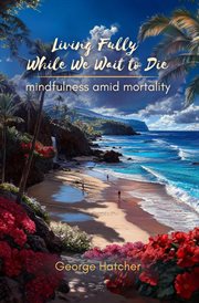 Living Fully While We Wait to Die cover image cdn