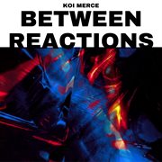 Between Reactions cover image cdn