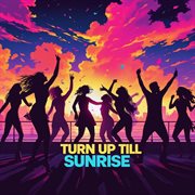 Turn Up Till Sunrise cover image cdn
