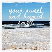 Your Sweet And Humid Smell cover image cdn