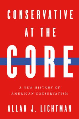 Conservative at the core : a new history of American conservatism  cover image cdn