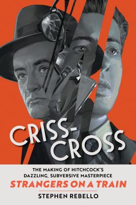 Criss-cross : the making of Hitchcock's dazzling, subversive masterpiece Strangers on a Train  cover image cdn