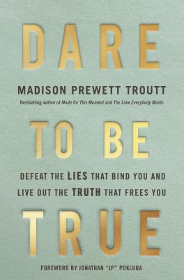Dare to be true : how to defeat the lies that bind you and live out the truth that frees you  cover image cdn