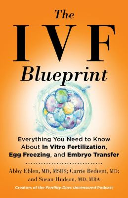 The IVF blueprint : everything you need to know about in vitro fertilization, egg freezing, and embryo transfer  cover image cdn