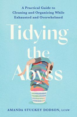 Tidying the abyss : a practical guide to cleaning and organizing while exhausted and overwhelmed  cover image cdn
