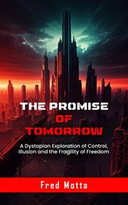 The Promise of Tomorrow : A Dystopian Exploration Of Control, Illusion And The Fragility Of Freedom cover image cdn