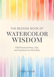 The Bedside Book of Watercolor Wisdom : 500 Practical Hints, Tips, And Solutions For All Artists cover image cdn