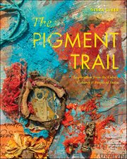 The Pigment Trail : Inspiration from the Colors, Textures, and People of India cover image cdn