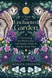 A Year in the Enchanted Garden : Cultivating The Witch's Soul With Spells, Crafts & Garden Know-how cover image cdn