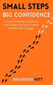 Small Steps, Big Confidence: A Practical Guide to Boosting Self-Esteem With Daily Habits and Mindset cover image cdn