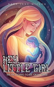Hey, Little Girl: We're Going to Be Okay Now : The Feminine Healing Journey, #1 cover image cdn
