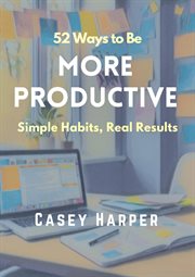 52 Ways to Be More Productive: Simple Habits, Real Results cover image cdn