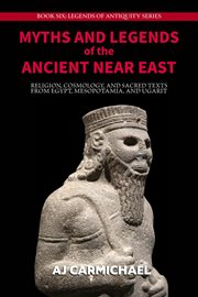 Myths and Legends of the Ancient Near East: Religion, Cosmology, and Sacred Texts From Egypt, Mesopo : Legends Of Antiquity, #6 cover image cdn