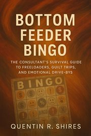 Bottom Feeder Bingo: The Consultant's Survival Guide to Freeloaders, Guilt Trips, and Emotional Driv cover image cdn