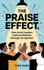 The Praise Effect: How Smart Leaders Build Confidence Through Recognition cover image cdn