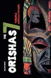 Orishas the 7 Yoruba African Powers : A Guide To Discover The Practices, Spells, Offerings Of The Main Divine Feminine Goddesses Of The Yo cover image cdn
