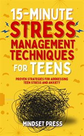15-Minute Stress Management Techniques for Teens : Empowering Strategies For Boys To Achieve Their Goals cover image cdn