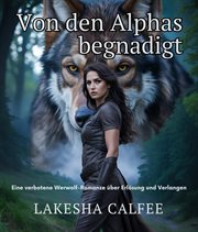 Von Den Alphas Begnadigt : Eine Verbotene Werwolf-romanze Über Erlösung Und Verlangen cover image cdn