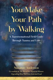 You Make Your Path by Walking : A Transformational Field Guide Through Trauma And Loss cover image cdn