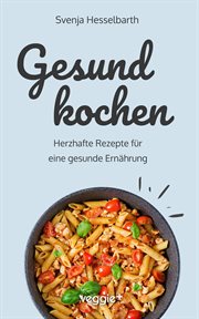 Gesund Kochen : Herzhafte Rezepte Für Eine Gesunde Ernährung (schnell Und Einfach Gesund Kochen: Das Große Kochbuch cover image cdn