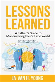Lessons Learned : A Father's Guide To Maneuvering The Outside World cover image cdn