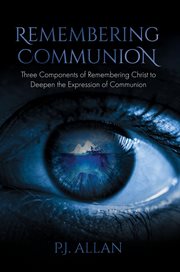 Remembering Communion : Three Components Of Remembering Christ To Deepen The Expression Of Communion cover image cdn