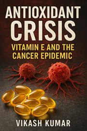 Antioxidant Crisis: Vitamin E and the Cancer Epidemic cover image cdn