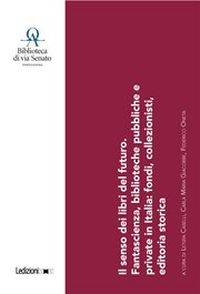 Il Senso Dei Libri Del Futuro : Fantascienza, Biblioteche Pubbliche E Private In Italia: Fondi, Collezionisti, Editoria Storica cover image cdn