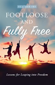 Footloose and Fully Free : Lessons For Leaping Into Freedom cover image cdn