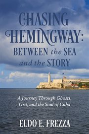 Chasing Hemingway: Between the Sea and the Story : A Journey Through Ghosts, Grit, And The Soul Of Cuba cover image cdn