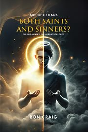 Are Christians Both Saints and Sinners? : The Bible-answer To That And Related Tall Tales cover image cdn