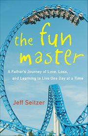 The Fun Master : A Father's Journey Of Love, Loss, And Learning To Live One Day At A Time cover image cdn