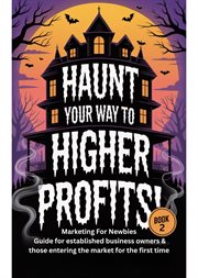 Haunting to Higher Profits! Marketing for Newbies : Written For Established Business Owners And Solopreneurs cover image cdn