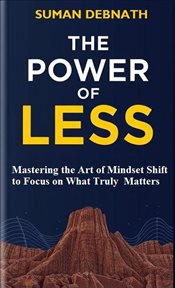 The Power of Less: Mastering the Art of Mindset Shift to Focus on What Truly Matters cover image cdn