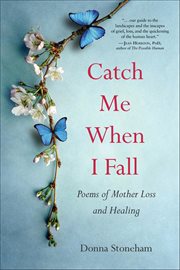 Catch Me When I Fall : Poems Of Mother Loss And Healing cover image cdn