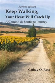 Keep Walking, Your Heart Will Catch Up : A Camino De Santiago Journey cover image cdn