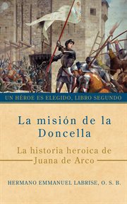 La misión de la Doncella: La historia heroica de Juana de Arco : Un Héroe Es Elegido, #2 cover image cdn