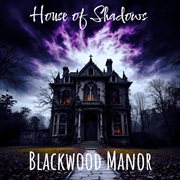 House of Shadows: Blackwood Manor cover image cdn