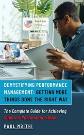 Demystifying Performance Management : Getting More Things Done The Right Way - The Complete Guide For Achieving Superior Performance Now cover image cdn