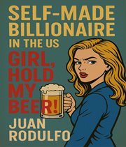 Self-Made Billionaire in the US : Girl, Hold My Beer! cover image cdn