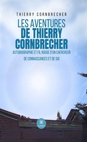 Les aventures de Thierry Cornbrecher : Autobiographie Et Fil Rouge D'un Chercheur De Connaissances Et De Soi cover image cdn