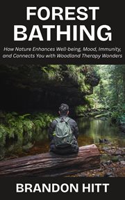 Forest Bathing: How Nature Enhances Well-Being, Mood, Immunity, and Connects You With Woodland Thera cover image cdn
