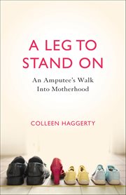A Leg to Stand On : An Amputee's Walk Into Motherhood cover image cdn